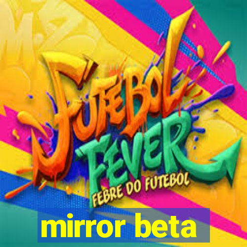 mirror beta